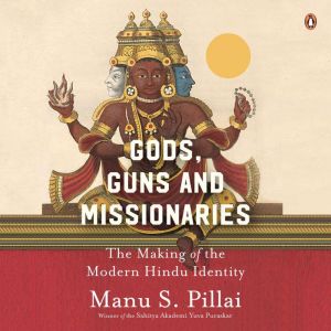 Gods, Guns Missionaries The Making..., Manu S. Pillai