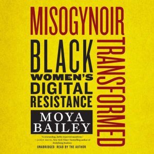 Misogynoir Transformed, Moya Bailey