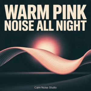 Warm Pink Noise All Night, Calm Noise Studio