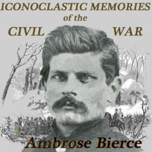 Iconoclastic Memories of the Civil Wa..., Ambrose Bierce