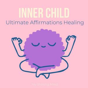 Inner Child Ultimate Affirmations Hea..., My Shining Mind