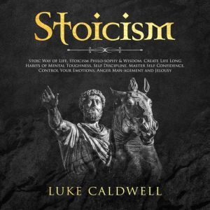 Stoicism: Stoic Way of Life, Stoicism Philo-sophy & Wisdom. Create Life Long Habits of Mental Toughness, Self Discipline. Mast
