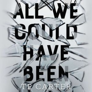 All We Could Have Been, TE Carter