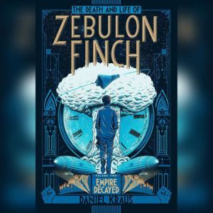 The Death and Life of Zebulon Finch, ..., Daniel Kraus