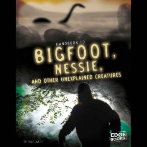 Handbook to Bigfoot, Nessie, and Othe..., Tyler Omoth