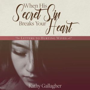 When His Secret Sin Breaks Your Heart..., Kathy Gallagher