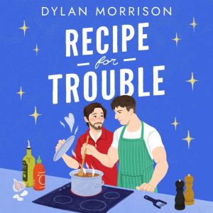 Recipe for Trouble: A grumpy/sunshine queer MM romantic comedy