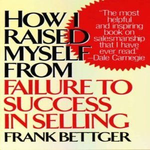 How I Raised Myself from Failure to S..., Frank Bettger