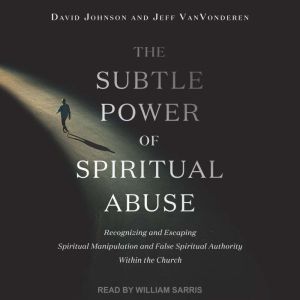 The Subtle Power of Spiritual Abuse, David Johnson