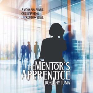 The Mentor's Apprentice: A Workplace Fable on Cultivating Uncommon Sense