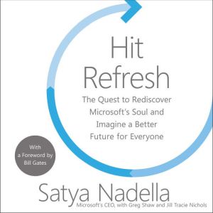 Hit Refresh The Quest to Rediscover Microsoft's Soul and Imagine a Better Future for Everyone, Satya Nadella