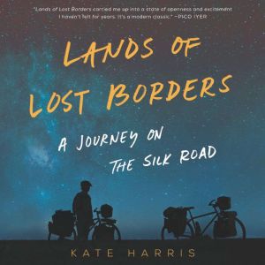 Lands of Lost Borders: A Journey of the Silk Road, Kate Harris