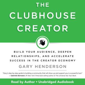 The Clubhouse Creator: Build Your Audience, Deepen Relationships, and Accelerate Success in the CreatorEconomy