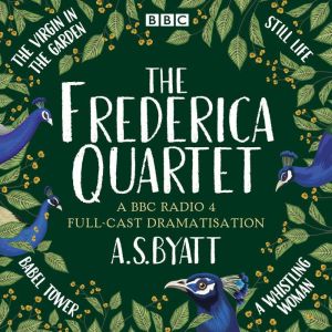 The Frederica Quartet: The Virgin in the Garden, Still Life, Babel Tower & A Whistling Woman: A BBC Radio 4 full-cast dramatis
