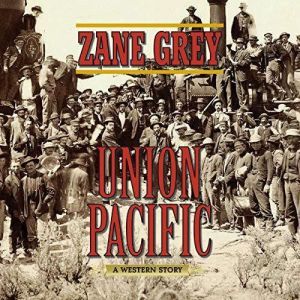 Union Pacific: A Western Story, Zane Grey