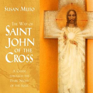 Way of Saint John of the Cross, The, Susan Muto, PhD