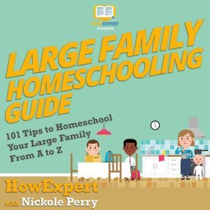 Large Family Homeschooling Guide, HowExpert