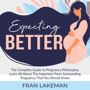 Expecting Better The Complete Guide ..., Fran Lakeman