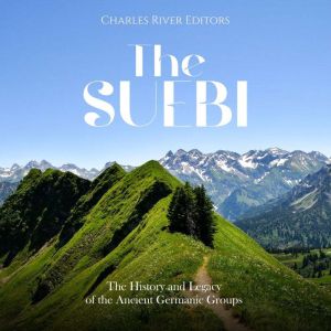 The Suebi The History and Legacy of ..., Charles River Editors