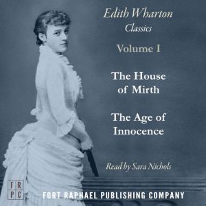 The Age of Innocence and The House of Mirth - Two Classics by Edith Wharton! - Unabridged