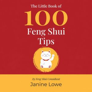 The Little Book of 100 Feng Shui Tips..., Janine Lowe