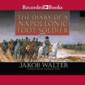 The Diary of a Napoleonic Foot Soldie..., Jakob Walter