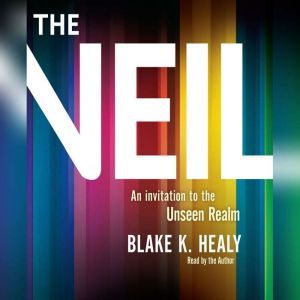 The Veil An Invitation to the Unseen Realm, Blake K. Healy