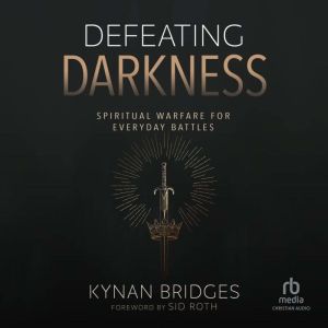 Defeating Darkness: Spiritual Warfare for Everyday Battles