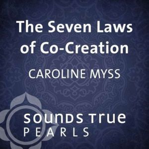 The Seven Laws of CoCreation, Caroline Myss