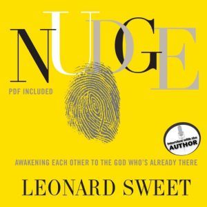 Nudge: Awakening Each Other to the God Who's Already There, Leonard Sweet