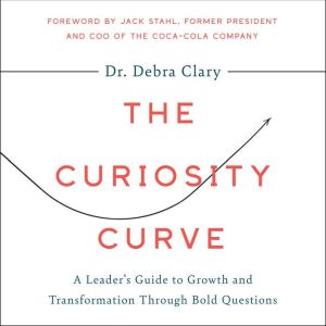 The Curiosity Curve: A Leaders Guide to Growth and Transformation Through Bold Questions