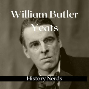 William Butler Yeats Nobel Prize Winning Poet, History Nerds