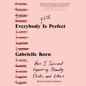 Everybody (Else) Is Perfect: How I Survived Hypocrisy, Beauty, Clicks, and Likes