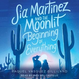 Sia Martinez and the Moonlit Beginnin..., Raquel Vasquez Gilliland