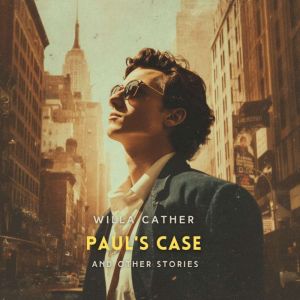 Pauls Case and Other Stories, Willa Cather