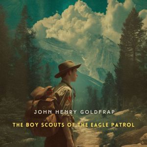 The Boy Scouts of the Eagle Patrol, John Henry Goldfrap