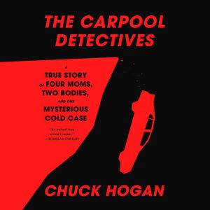 The Carpool Detectives: A True Story of Four Moms, Two Bodies, and One Mysterious Cold Case