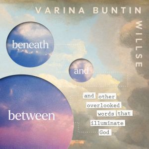 Beneath and Between, Varina Buntin Willse