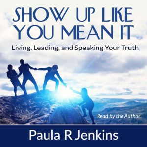 Show Up Like You Mean It, Paula R Jenkins