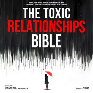 The Toxic Relationships Bible: Identify, Avoid, and Heal from Gaslighting, Narcissistic Abuse, Codependency, and Anxious Attac