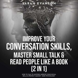 Improve Your Conversation Skills, Master Small Talk & Read People Like A Book (2 in 1): How To Talk To Anyone, Improve Your So