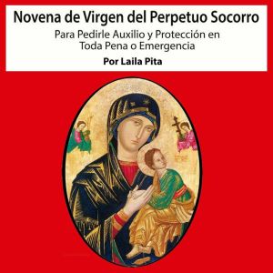 Novena De Virgen Del Perpetuo Socorro para Pedirle Auxilio y Proteccin en Toda Pena o Emergencia