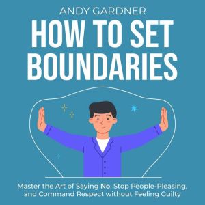 How to Set Boundaries Master the Art..., Andy Gardner