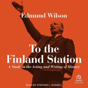 To the Finland Station: A Study in the Acting and Writing of History