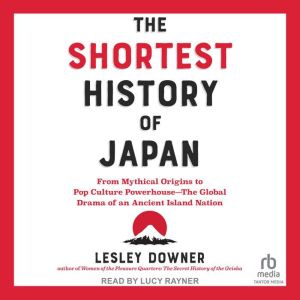 The Shortest History of Japan: From Mythical Origins to Pop Culture PowerhouseThe Global Drama of an Ancient Island Nation