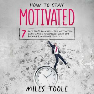 How to Stay Motivated 7 Easy Steps t..., Miles Toole