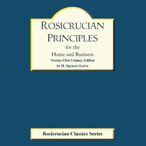 Rosicrucian Principles for the Home and Business: Twenty-First Century Edition