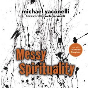 Messy Spirituality: God's Annoying Love for Imperfect People, Mike  Yaconelli