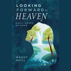 Looking Forward to Heaven, Wendy Neill