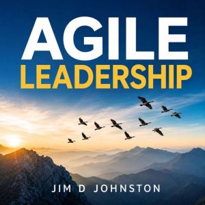 Agile Leadership, Jim D Johnston